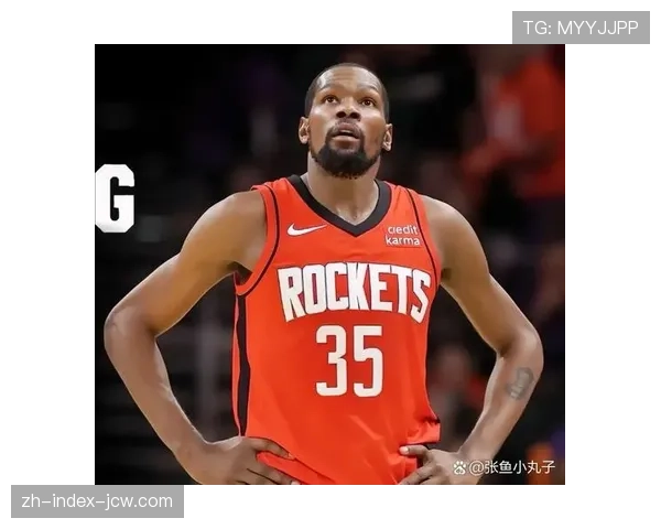 杜兰特加盟火箭重燃冠军梦 老将经验与年轻核心融合策略分析